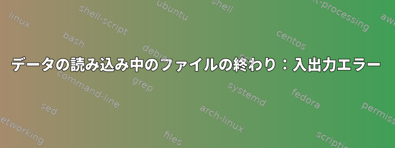 データの読み込み中のファイルの終わり：入出力エラー