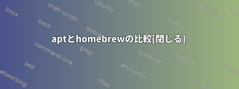 aptとhomebrewの比較[閉じる]