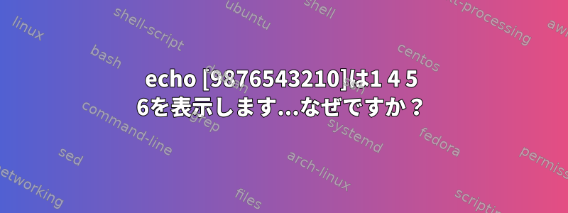 echo [9876543210]は1 4 5 6を表示します...なぜですか？