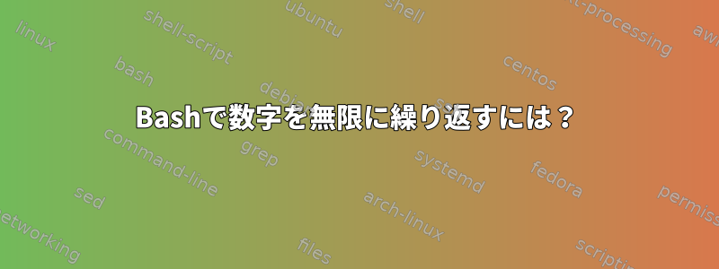 Bashで数字を無限に繰り返すには？