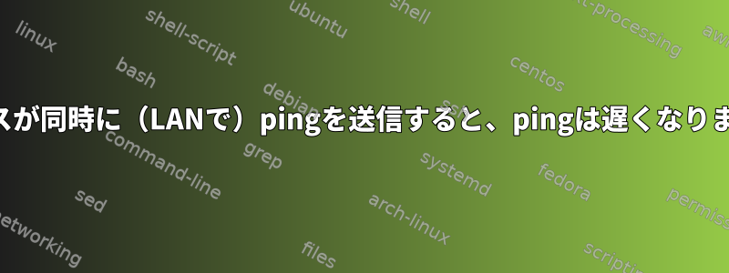 リモートデバイスが同時に（LANで）pingを送信すると、pingは遅くなりますが高速です。