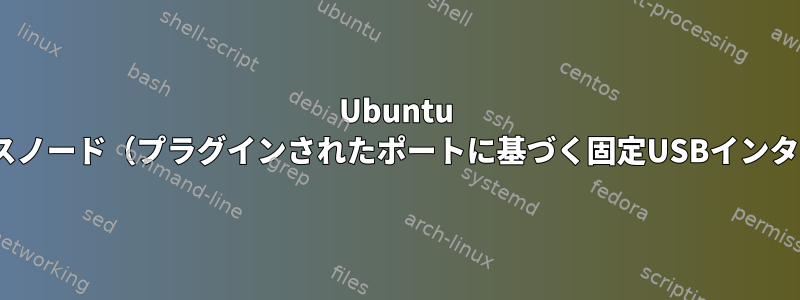 Ubuntu 16.04でカーネルデバイスノード（プラグインされたポートに基づく固定USBインタフェース名）を変更する