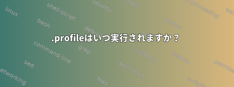 .profileはいつ実行されますか？