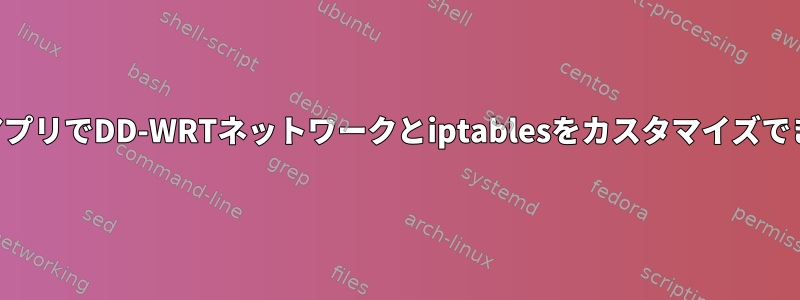 AndroidアプリでDD-WRTネットワークとiptablesをカスタマイズできますか？