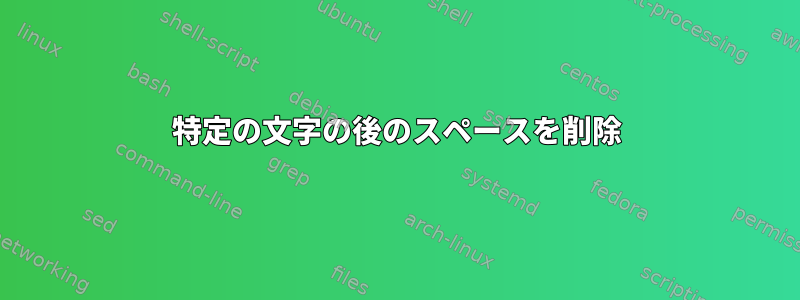 特定の文字の後のスペースを削除