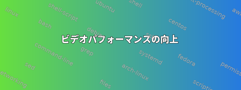 ビデオパフォーマンスの向上