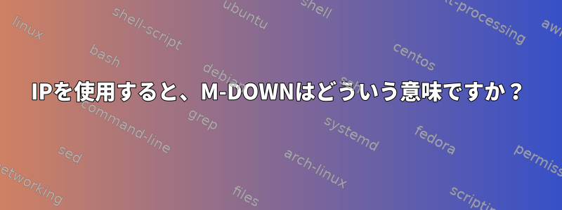 IPを使用すると、M-DOWNはどういう意味ですか？