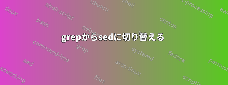 grepからsedに切り替える