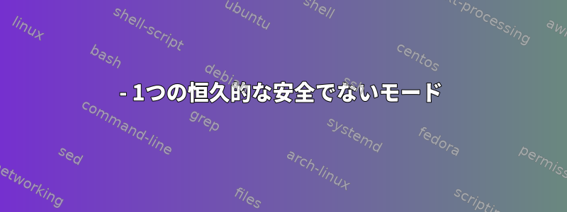 - 1つの恒久的な安全でないモード