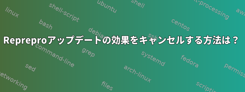 Repreproアップデートの効果をキャンセルする方法は？