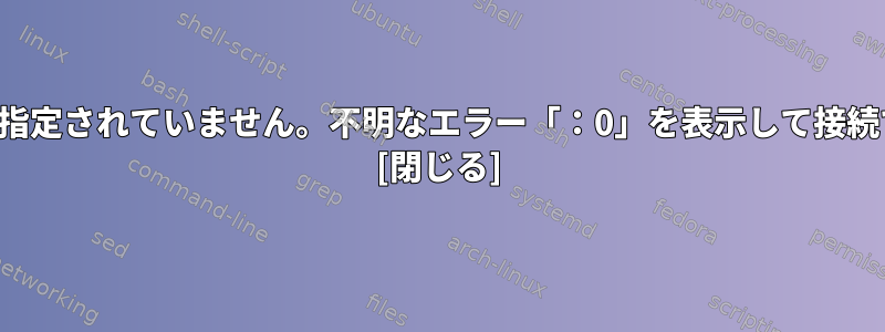 プロトコルが指定されていません。不明なエラー「：0」を表示して接続できません。 [閉じる]