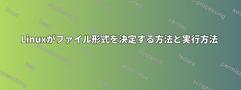 Linuxがファイル形式を決定する方法と実行方法