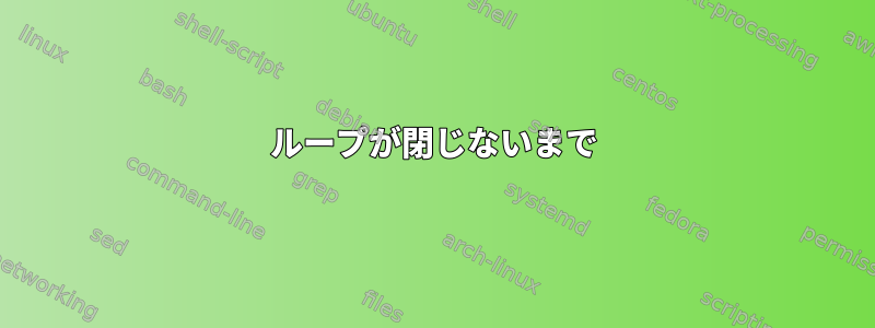 ループが閉じないまで