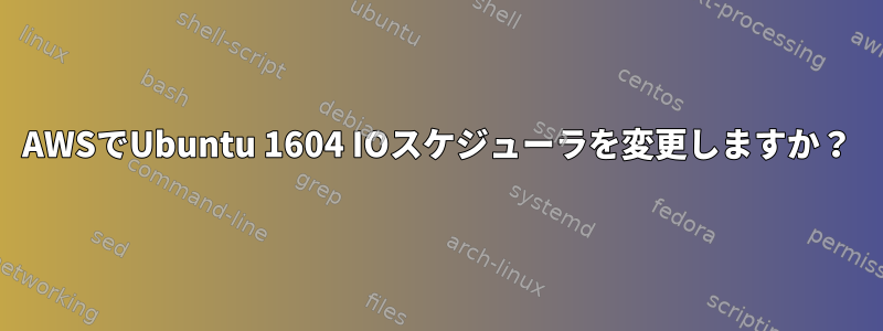 AWSでUbuntu 1604 IOスケジューラを変更しますか？