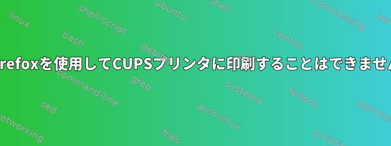 Firefoxを使用してCUPSプリンタに印刷することはできません