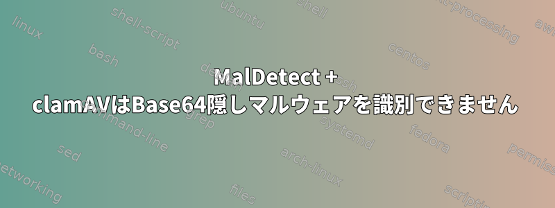 MalDetect + clamAVはBase64隠しマルウェアを識別できません