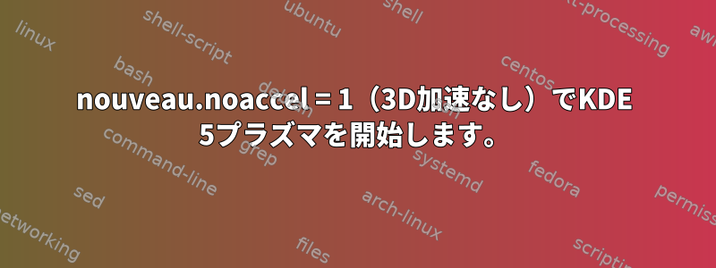 nouveau.noaccel = 1（3D加速なし）でKDE 5プラズマを開始します。