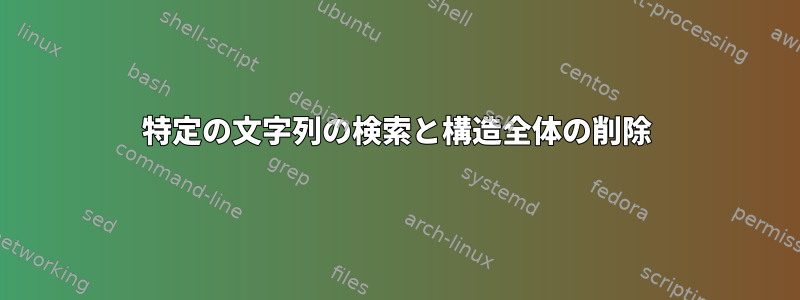 特定の文字列の検索と構造全体の削除