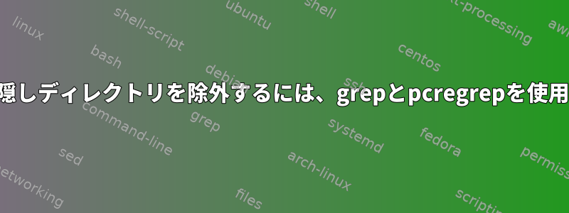 すべての隠しディレクトリを除外するには、grepとpcregrepを使用します。