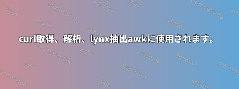 curl取得、解析、lynx抽出awkに使用されます。