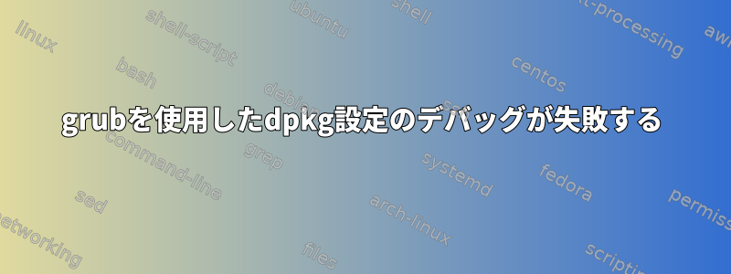 grubを使用したdpkg設定のデバッグが失敗する