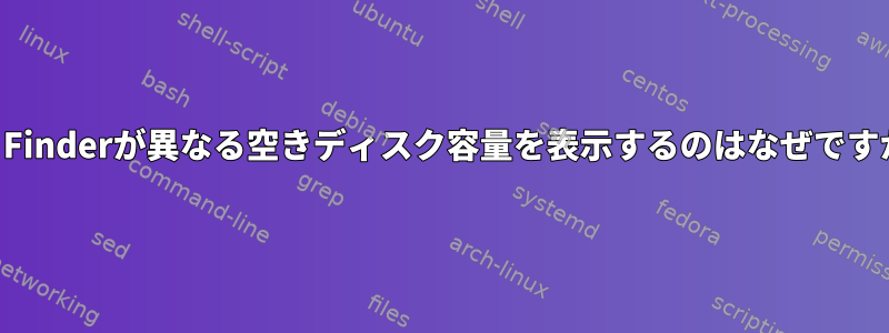 dfとFinderが異なる空きディスク容量を表示するのはなぜですか？