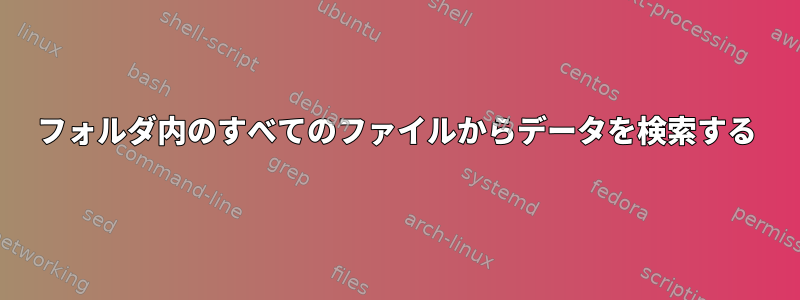 フォルダ内のすべてのファイルからデータを検索する