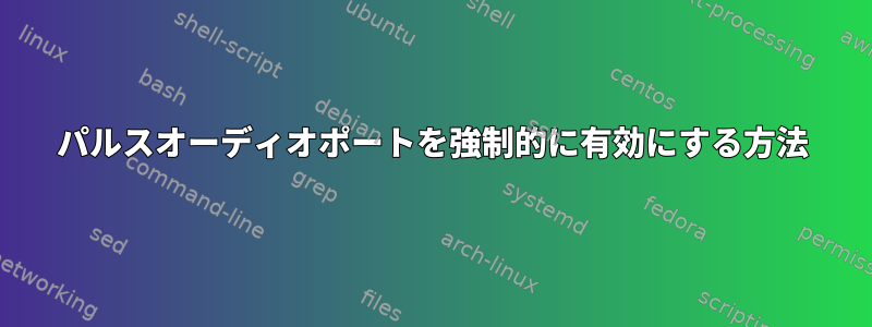 パルスオーディオポートを強制的に有効にする方法