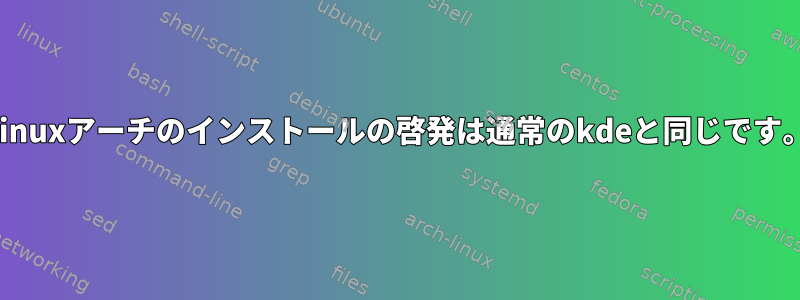 Linuxアーチのインストールの啓発は通常のkdeと同じです。