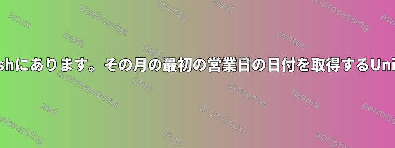 #!/bin/bashにあります。その月の最初の営業日の日付を取得するUnixコマンド