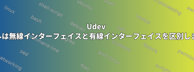 Udev ルールは無線インターフェイスと有線インターフェイスを区別します。