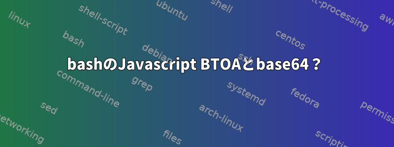 bashのJavascript BTOAとbase64？