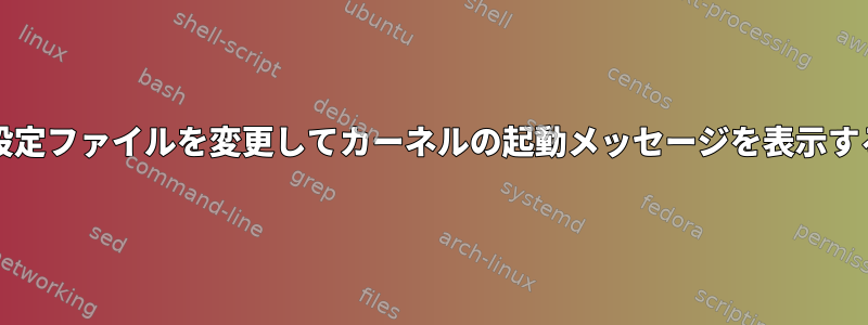 grub設定ファイルを変更してカーネルの起動メッセージを表示する方法