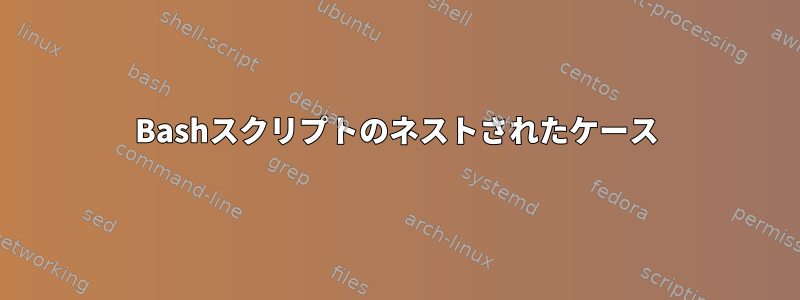 Bashスクリプトのネストされたケース