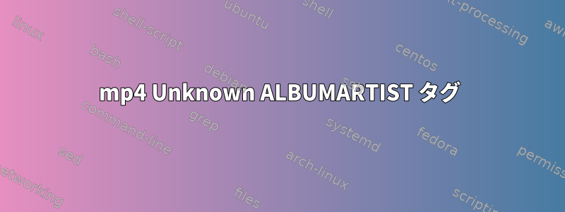 mp4 Unknown ALBUMARTIST タグ