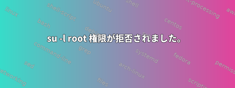 su -l root 権限が拒否されました。