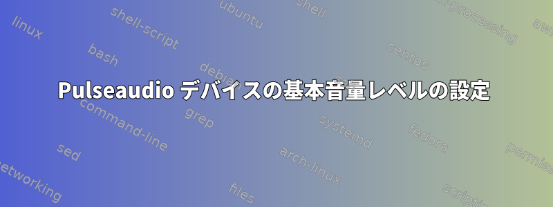 Pulseaudio デバイスの基本音量レベルの設定