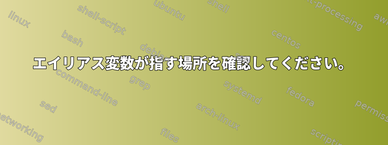 エイリアス変数が指す場所を確認してください。