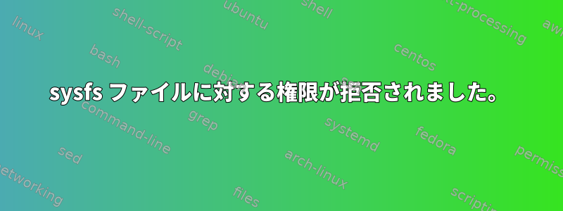 sysfs ファイルに対する権限が拒否されました。