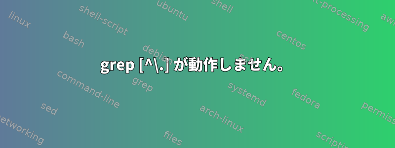 grep [^\.] が動作しません。