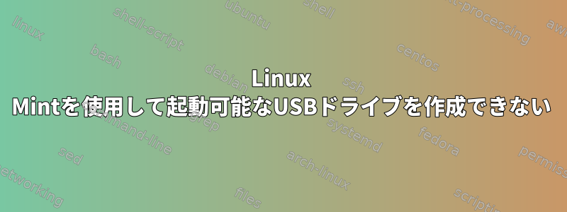 Linux Mintを使用して起動可能なUSBドライブを作成できない