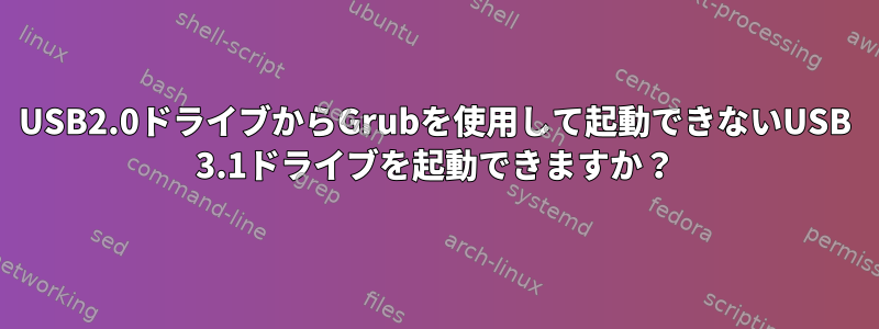 USB2.0ドライブからGrubを使用して起動できないUSB 3.1ドライブを起動できますか？