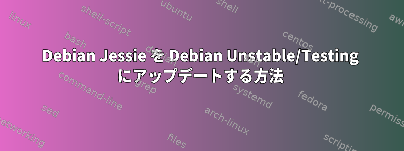 Debian Jessie を Debian Unstable/Testing にアップデートする方法