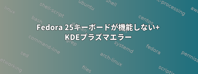 Fedora 25キーボードが機能しない+ KDEプラズマエラー