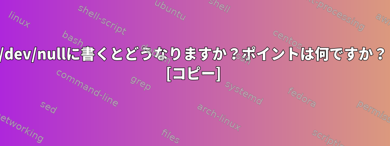 /dev/nullに書くとどうなりますか？ポイントは何ですか？ [コピー]