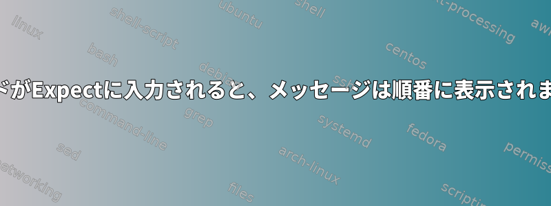 コマンドがExpectに入力されると、メッセージは順番に表示されません。