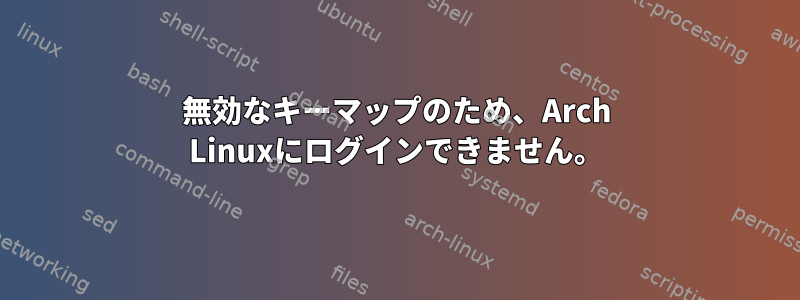 無効なキーマップのため、Arch Linuxにログインできません。