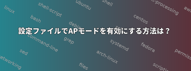 設定ファイルでAPモードを有効にする方法は？