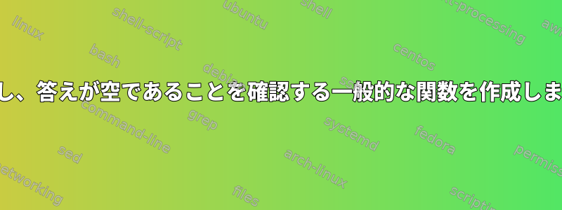 質問し、答えが空であることを確認する一般的な関数を作成します。