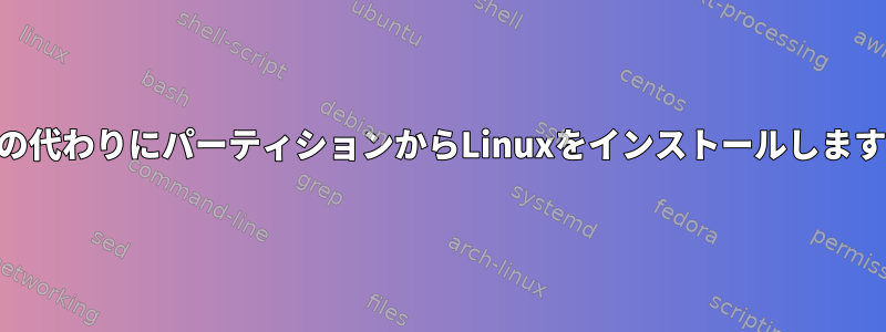 USBの代わりにパーティションからLinuxをインストールしますか？